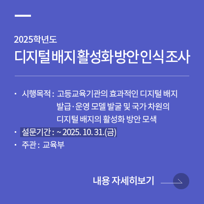 2025 디지털 배지 활성화 방안 인식 조사, 목적: 고등교육기관의 효과적인 디지털 배지 발급·운영 모델 발굴 및 국가 차원의 디지털 배지의 활성화 방안 모색, 설문기간: ~ 2025. 10. 31.(금), 주관: 교육부, 내용 자세히보기
