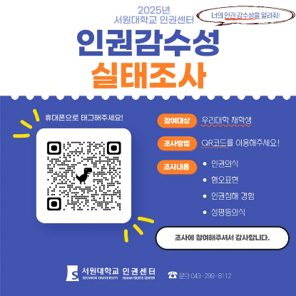 인권감수성 실태조사, 참여대상 : 우리대학 재학생, 조사방법 : QR코드를 이용해 주세요, 조사내용 : 인권의식, 혐오표현, 인권침해경험, 성평등의식, 조사에 참여해주셔서 감사합니다. 서원대학교 인권센터