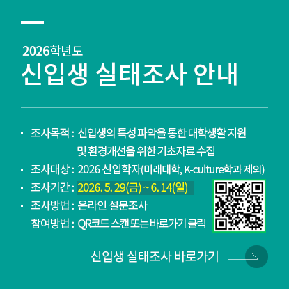 2026학년도 신입생 실태조사, 대상: 2026학년도 신입학자 대상(미래대학, K-culture학과 제외), 조사기간: 5. 29.(금) ~ 6. 14.(일), 조사방법: 온라인 설문, 참여방법: QR코드 스캔 또는 아래의 바로가기 클릭