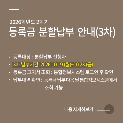 2026학년도 2학기 재학생 등록금 분할납부 안내 <3차 납부>, 등록대상: 분할납부 신청자, 3차 납부기간: 2026.10.19.(월)~10.23.(금), 등록금 고지서 조회: 통합정보시스템 로그인 후 확인, 납부내역 확인: 등록금 납부 다음 날 통합정보시스템에서 조회 가능